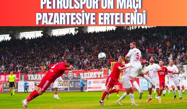 Petrolspor’un Maçı Pazartesi’ye Ertelendi